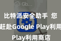 比特派安全助手 您需要赶赴Google Play利用商店