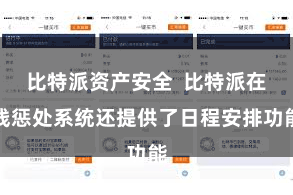 比特派资产安全 比特派在线惩处系统还提供了日程安排功能