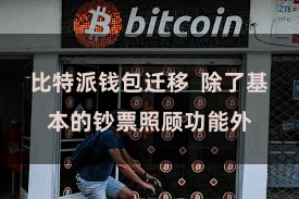 比特派钱包迁移  除了基本的钞票照顾功能外