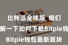 比特派全球版  咱们先来了解一下如何下载Bitpie钱包最新版块