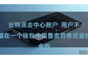 比特派去中心账户  用户不错在一个钱包中粗鲁责罚各式金钱