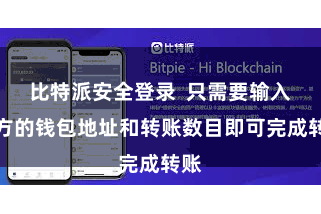 比特派安全登录 只需要输入对方的钱包地址和转账数目即可完成转账