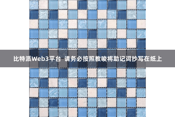 比特派Web3平台 请务必按照教唆将助记词抄写在纸上