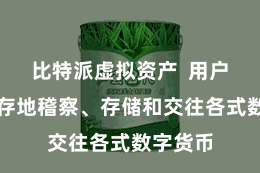 比特派虚拟资产  用户不错温存地稽察、存储和交往各式数字货币