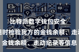 比特派数字钱包安全  用户不错随时检验我方的金钱余额、走动纪录等信息