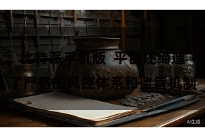 比特派手机版  平台还缔造了严格的风控体系和监管机制