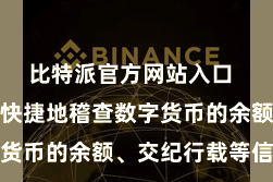 比特派官方网站入口  用户不错更快捷地稽查数字货币的余额、交纪行载等信息