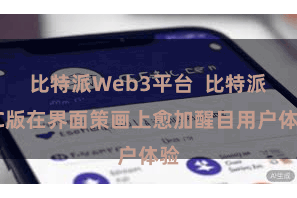 比特派Web3平台  比特派PC版在界面策画上愈加醒目用户体验