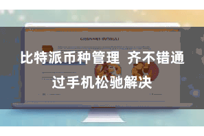 比特派币种管理  齐不错通过手机松驰解决