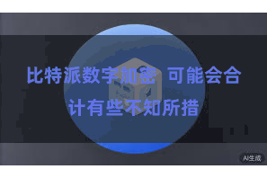 比特派数字加密 可能会合计有些不知所措