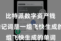 比特派数字资产钱包 助记词是一组飞快生成的单词