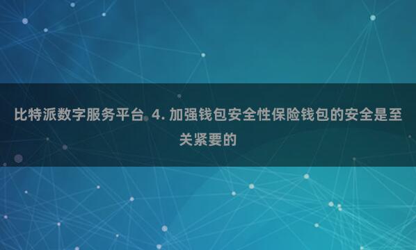 比特派数字服务平台 4. 加强钱包安全性保险钱包的安全是至关紧要的