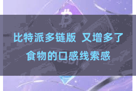 比特派多链版  又增多了食物的口感线索感