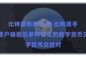 比特派转账功能  比特派手机版客户端视沿多种常见的数字货币交往对