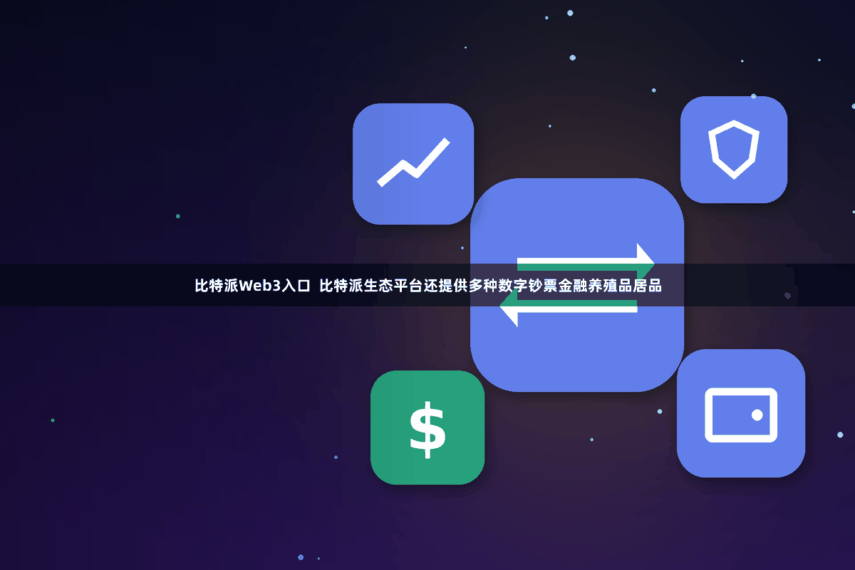 比特派Web3入口  比特派生态平台还提供多种数字钞票金融养殖品居品